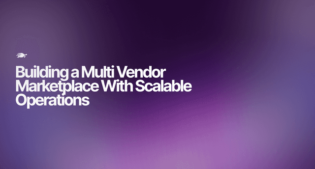 Building a Multi Vendor Marketplace With Scalable Operations