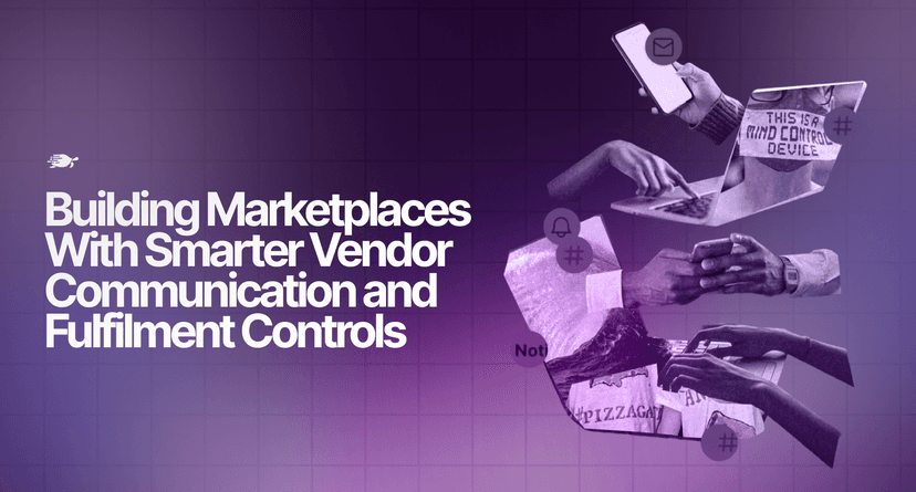 Building Marketplaces With Smarter Vendor Communication and Fulfilment Controls