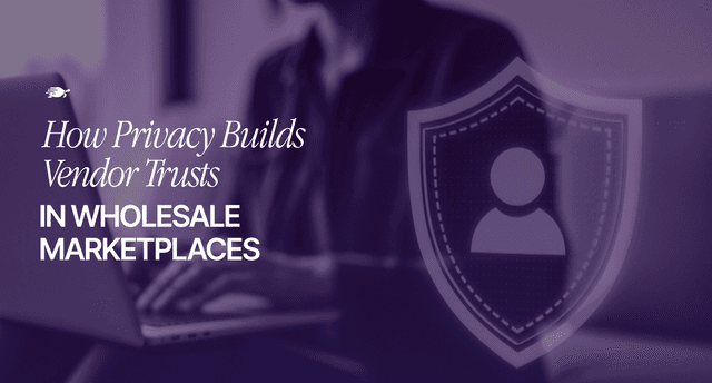 How Privacy Builds Vendor Trust in Wholesale Marketplaces