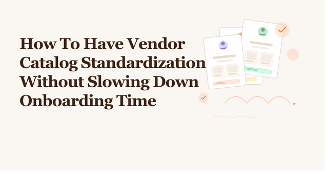 How to Have Vendor Catalog Standardisation Without Slowing Down Onboarding Time