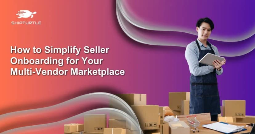 How to Simplify Seller Onboarding for Your Multi-Vendor Marketplace