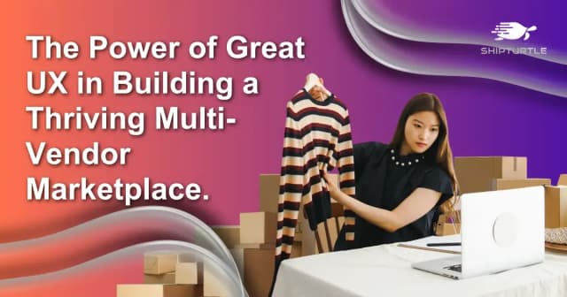 The Power of Great UX in Building a Successful Multi-Vendor Marketplace