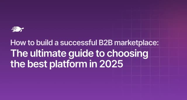 How to Build a Successful B2B Marketplace: The Ultimate Guide to Choosing the Best Platform in 2025