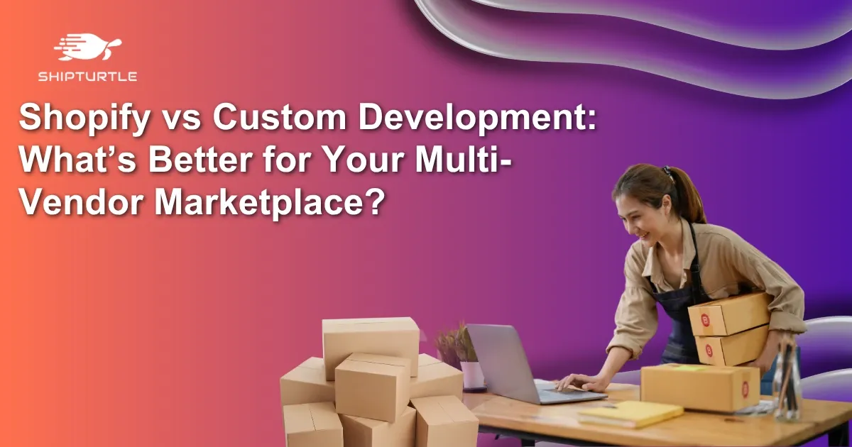 Shopify vs. Custom Development: What’s Better for Your Multi-Vendor Marketplace?