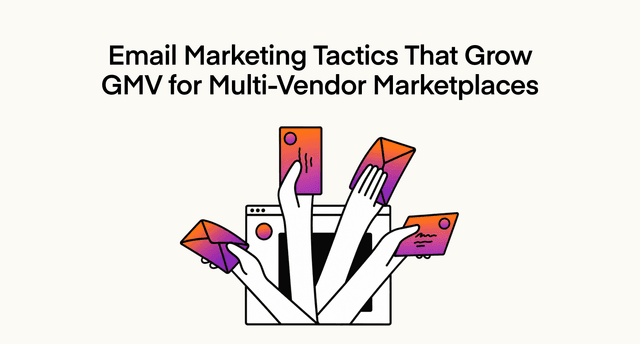 Email Marketing Tactics That Grow GMV for Multi-Vendor Marketplaces