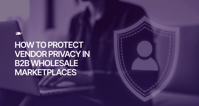 How to Protect Vendor Privacy in B2B Wholesale Marketplaces
