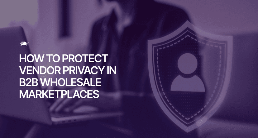 How to Protect Vendor Privacy in B2B Wholesale Marketplaces