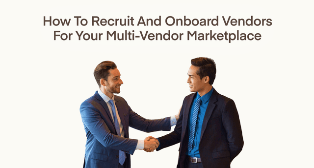 How to Onboard Vendors for Your Multi-Vendor Marketplace