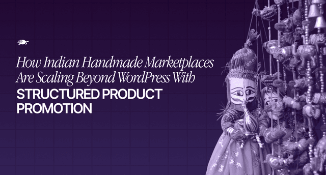 How Indian Handmade Marketplaces Are Scaling Beyond WordPress With Structured Product Promotion