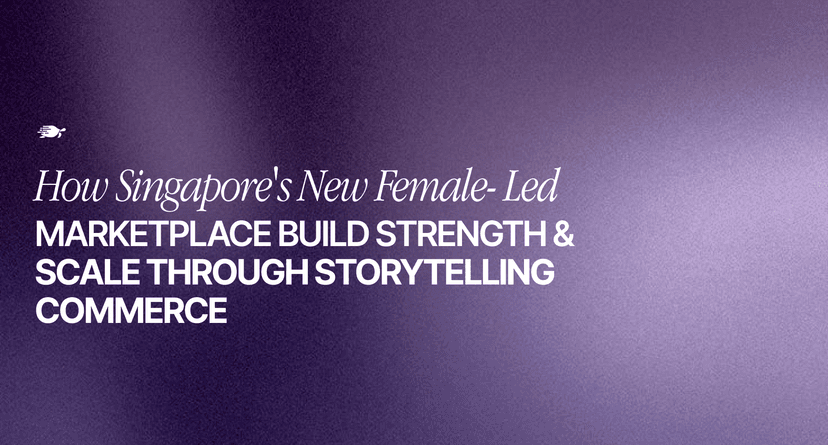 How Singapore’s New Female-Led Marketplaces Build Strength and Scale Through Storytelling Commerce