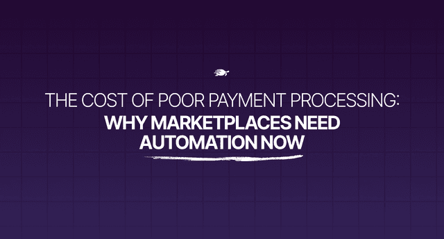The Cost of Poor Payment Processing: Why Marketplaces Need Automation Now